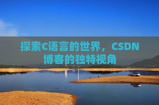 探索C语言的世界，CSDN博客的独特视角